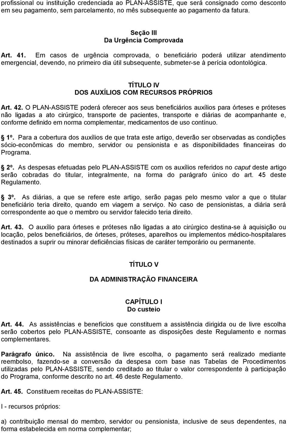 Em casos de urgência comprovada, o beneficiário poderá utilizar atendimento emergencial, devendo, no primeiro dia útil subsequente, submeter-se à perícia odontológica.