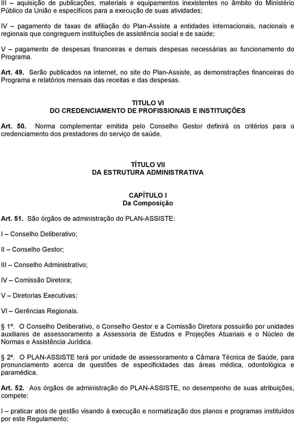 funcionamento do Programa. Art. 49. Serão publicados na internet, no site do Plan-Assiste, as demonstrações financeiras do Programa e relatórios mensais das receitas e das despesas.