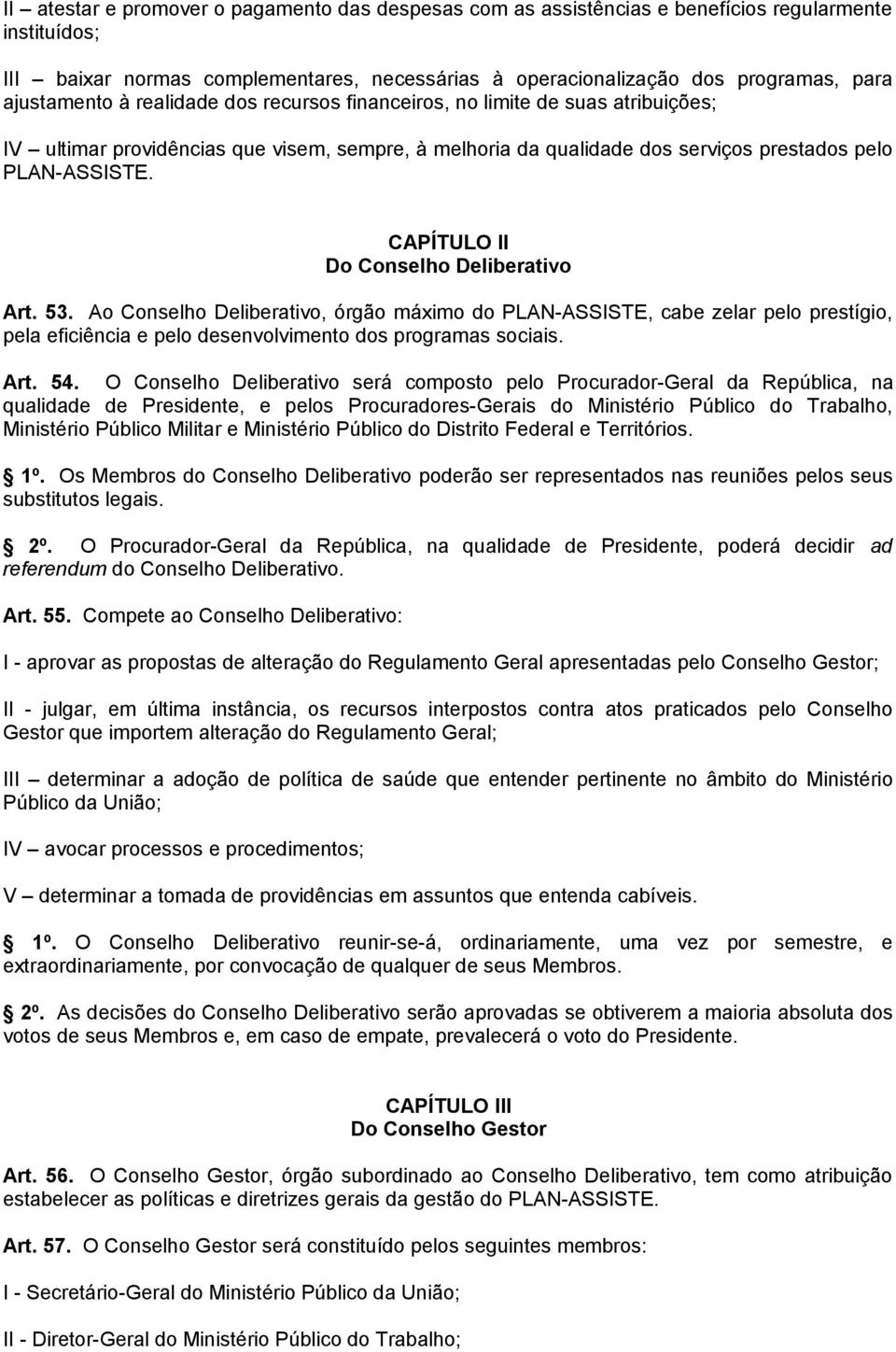 CAPÍTULO II Do Conselho Deliberativo Art. 53. Ao Conselho Deliberativo, órgão máximo do PLAN-ASSISTE, cabe zelar pelo prestígio, pela eficiência e pelo desenvolvimento dos programas sociais. Art. 54.