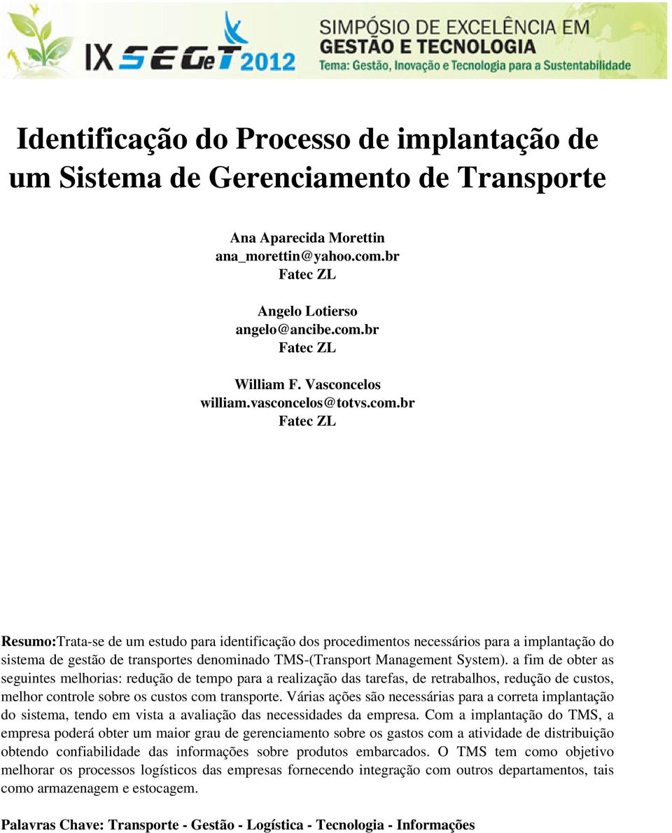 br Fatec ZL Resumo:Trata-se de um estudo para identificação dos procedimentos necessários para a implantação do sistema de gestão de transportes denominado TMS-(Transport Management System).