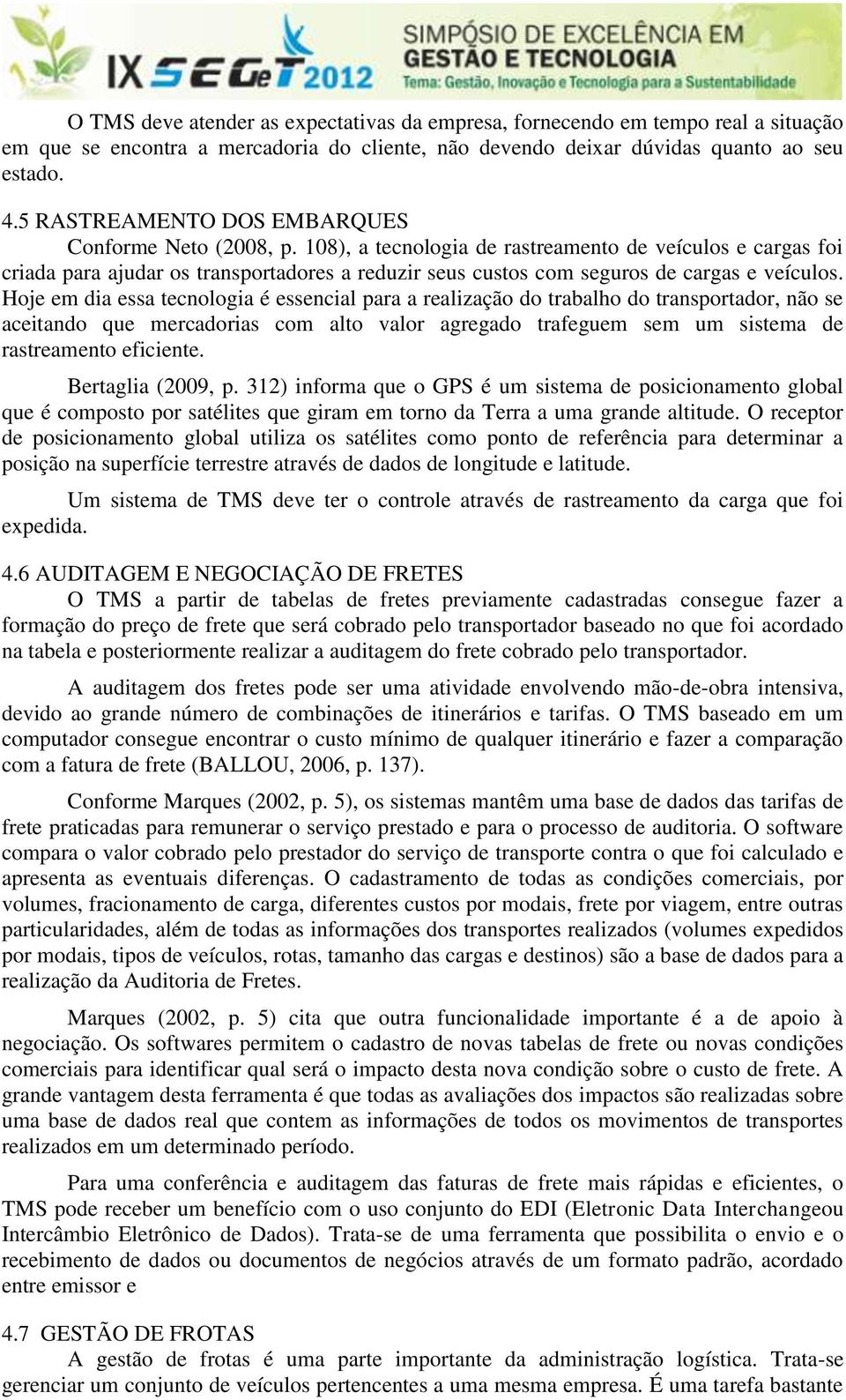 108), a tecnologia de rastreamento de veículos e cargas foi criada para ajudar os transportadores a reduzir seus custos com seguros de cargas e veículos.