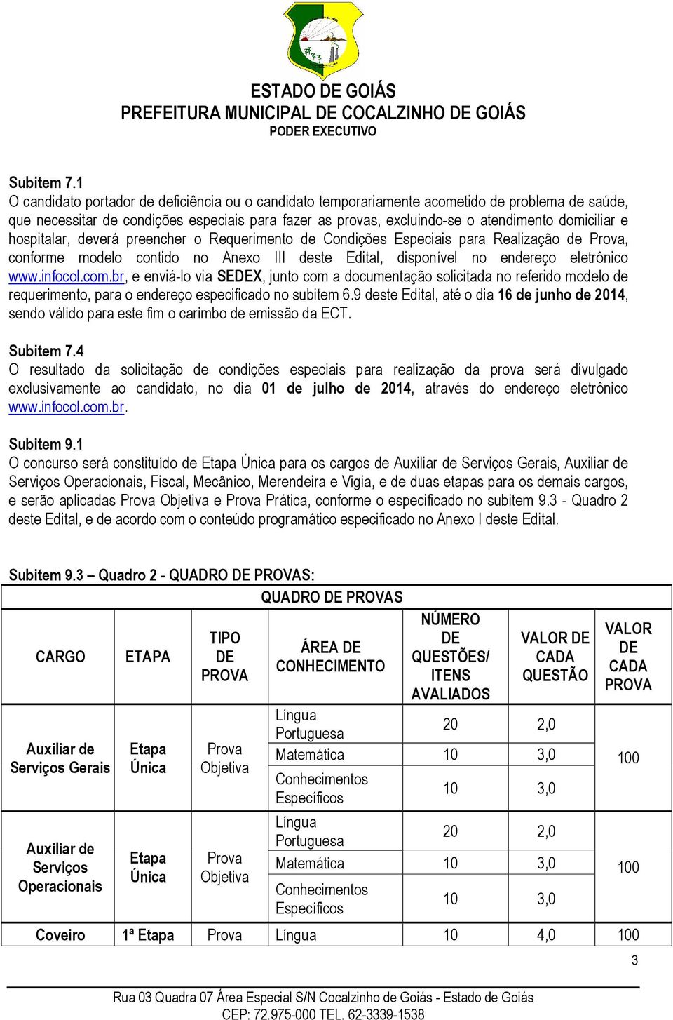 e hospitalar, deverá preencher o Requerimento de Condições Especiais para Realização de Prova, conforme modelo contido no Anexo III deste Edital, disponível no endereço eletrônico www.infocol.com.