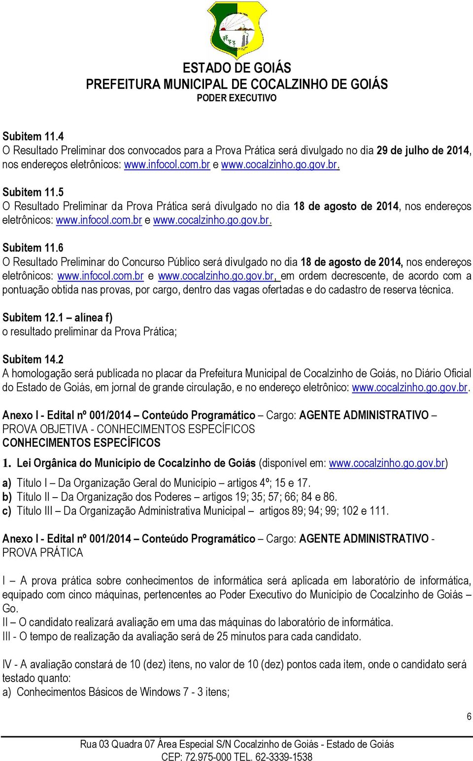 6 O Resultado Preliminar do Concurso Público será divulgado no dia 18 de agosto de 2014, nos endereços eletrônicos: www.infocol.com.br e www.cocalzinho.go.gov.