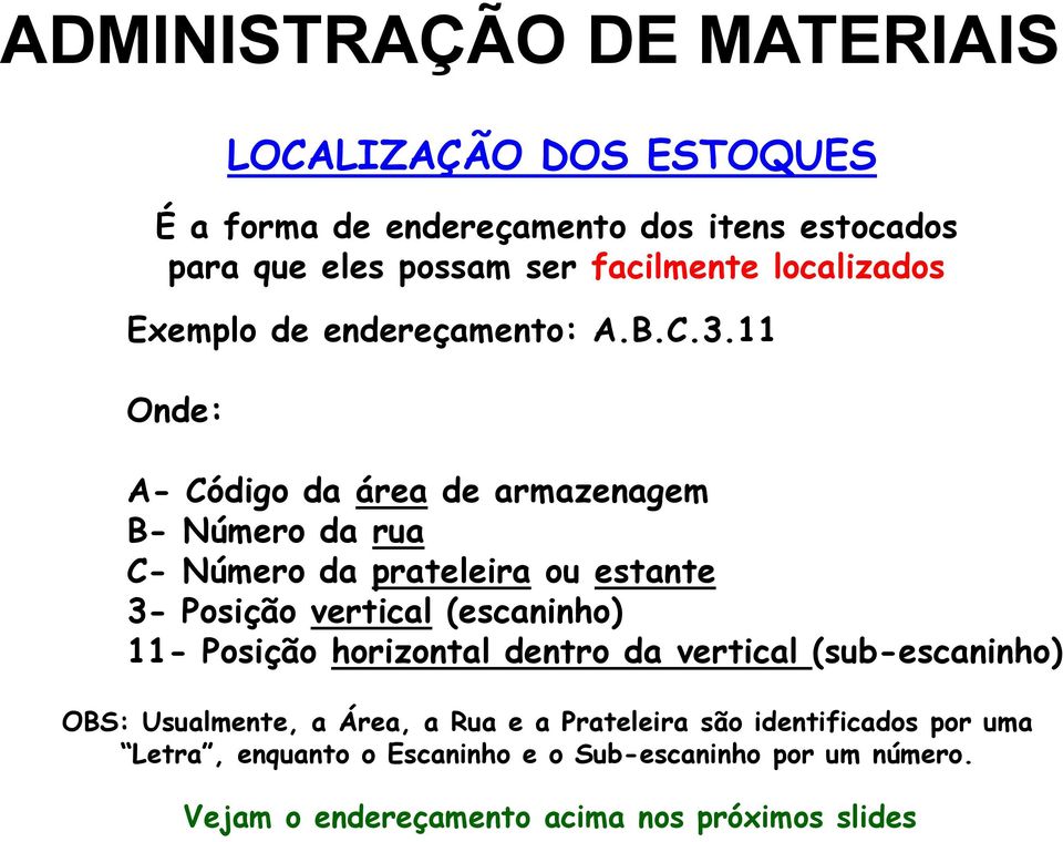 11 Onde: A- Código da área de armazenagem B- Número da rua C- Número da prateleira ou estante 3- Posição vertical (escaninho) 11-