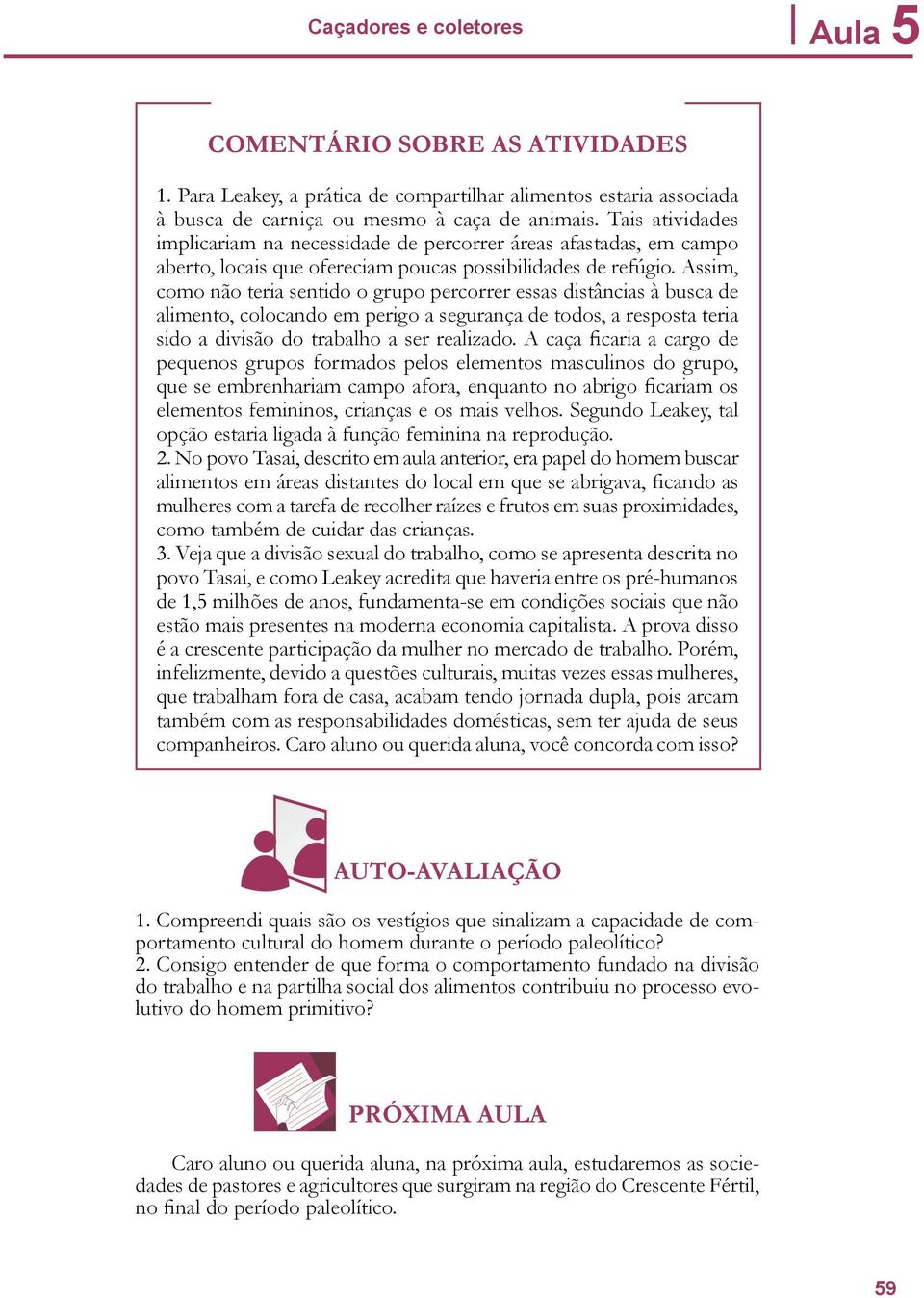 Assim, como não teria sentido o grupo percorrer essas distâncias à busca de alimento, colocando em perigo a segurança de todos, a resposta teria sido a divisão do trabalho a ser realizado.