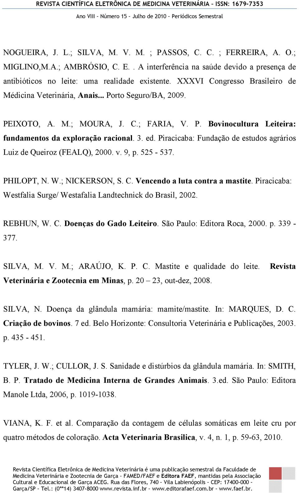 Piracicaba: Fundação de estudos agrários Luiz de Queiroz (FEALQ), 2000. v. 9, p. 525-537. PHILOPT, N. W.; NICKERSON, S. C. Vencendo a luta contra a mastite.