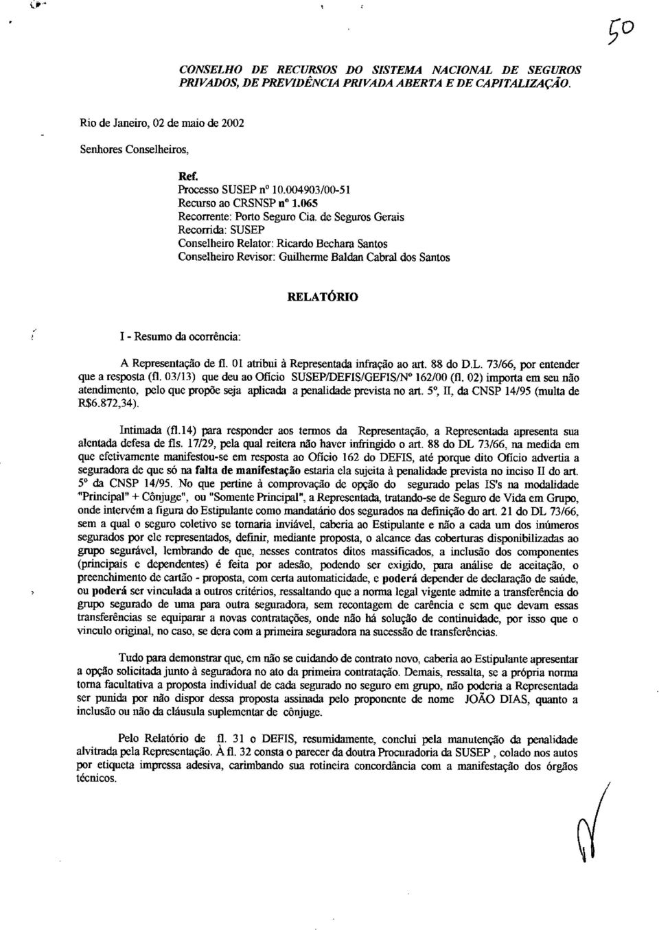 de Seguros Gerais Recorrida: SUSEP Conselheiro Relator: Ricardo Bechara Santos Conselheiro Revisor: Guilherme Baldan Cabral dos Santos RELATÓRIO - Resumo da ocorrência: A Representação de fl.