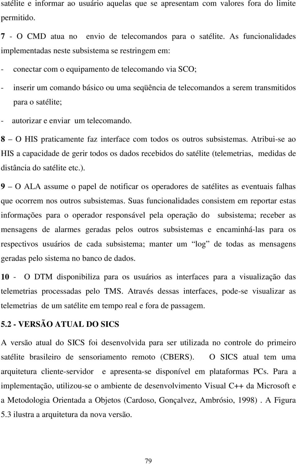 transmitidos para o satélite; - autorizar e enviar um telecomando. 8 O HIS praticamente faz interface com todos os outros subsistemas.