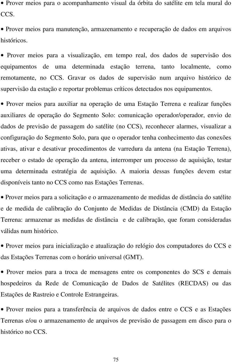 Gravar os dados de supervisão num arquivo histórico de supervisão da estação e reportar problemas críticos detectados nos equipamentos.