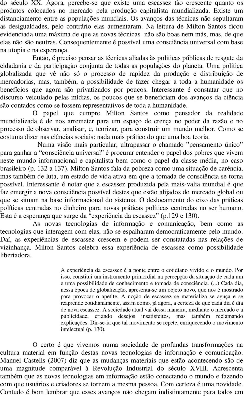 Na leitura de Milton Santos ficou evidenciada uma máxima de que as novas técnicas não são boas nem más, mas, de que elas não são neutras.