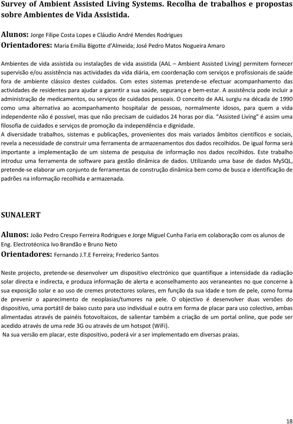 assistida (AAL Ambient Assisted Living) permitem fornecer supervisão e/ou assistência nas actividades da vida diária, em coordenação com serviços e profissionais de saúde fora de ambiente clássico