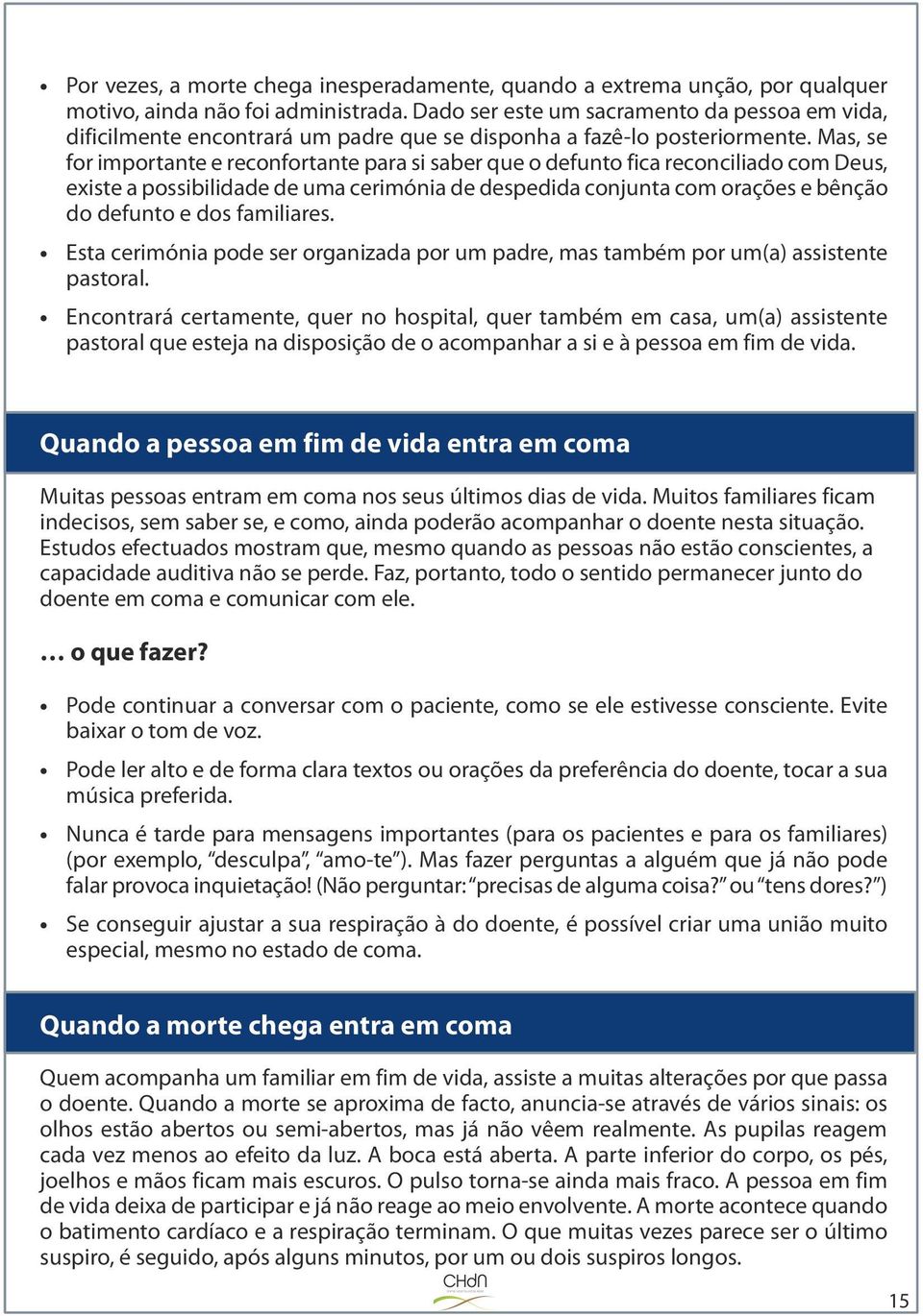 Mas, se for importante e reconfortante para si saber que o defunto fica reconciliado com Deus, existe a possibilidade de uma cerimónia de despedida conjunta com orações e bênção do defunto e dos