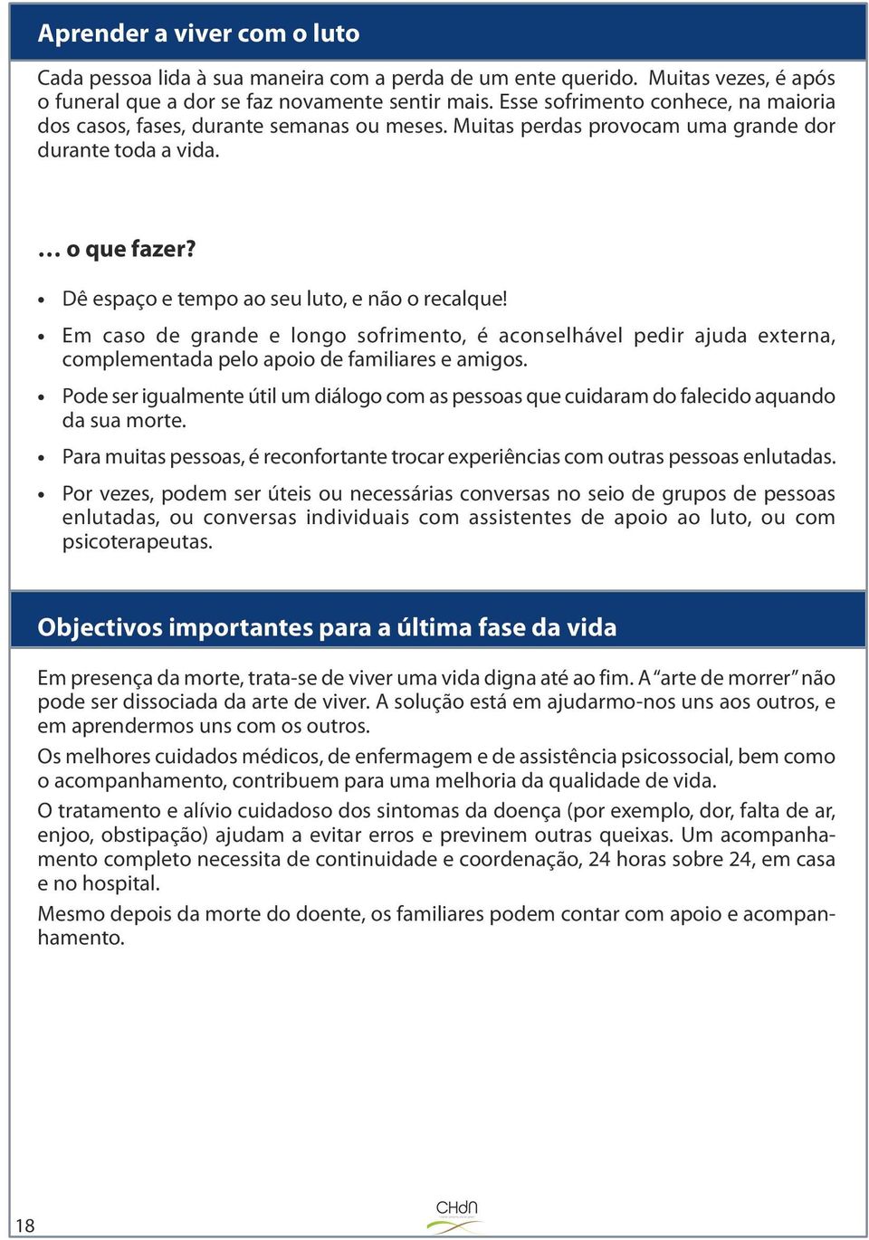 Dê espaço e tempo ao seu luto, e não o recalque! Em caso de grande e longo sofrimento, é aconselhável pedir ajuda externa, complementada pelo apoio de familiares e amigos.