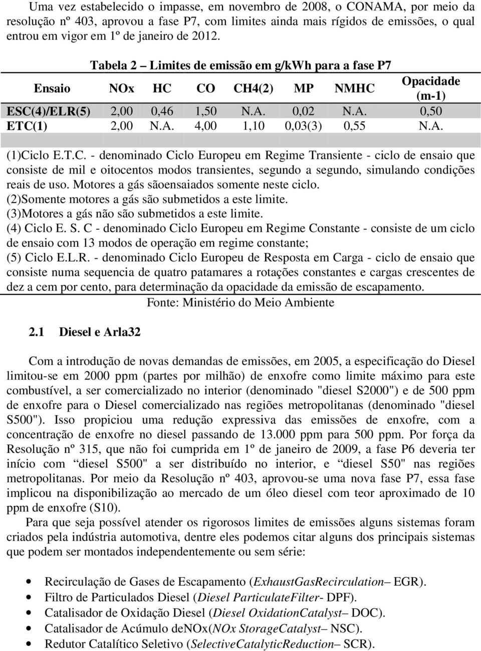 T.C. - denominado Ciclo Europeu em Regime Transiente - ciclo de ensaio que consiste de mil e oitocentos modos transientes, segundo a segundo, simulando condições reais de uso.