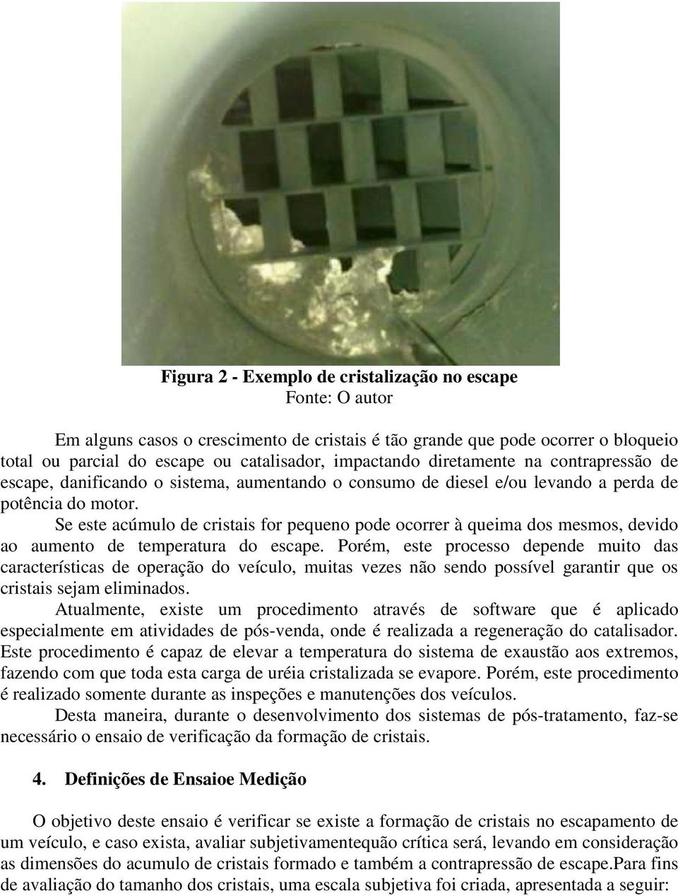 Se este acúmulo de cristais for pequeno pode ocorrer à queima dos mesmos, devido ao aumento de temperatura do escape.