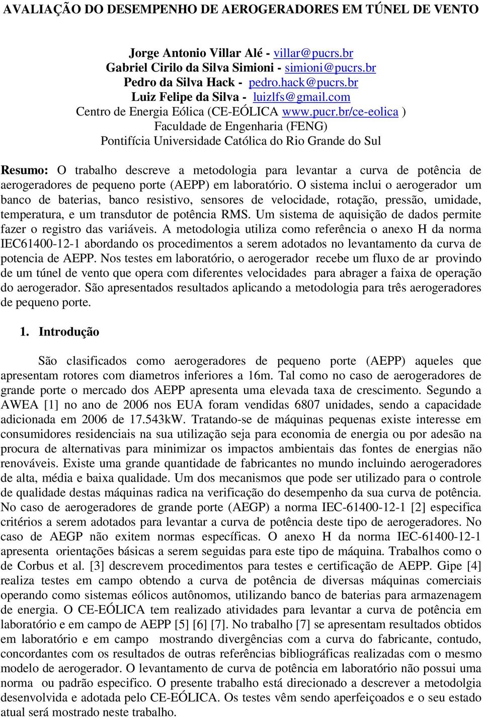 br/ce-eolica ) Faculdade de Engenharia (FENG) Pontifícia Universidade Católica do Rio Grande do Sul Resumo: O trabalho descreve a metodologia para levantar a curva de potência de aerogeradores de