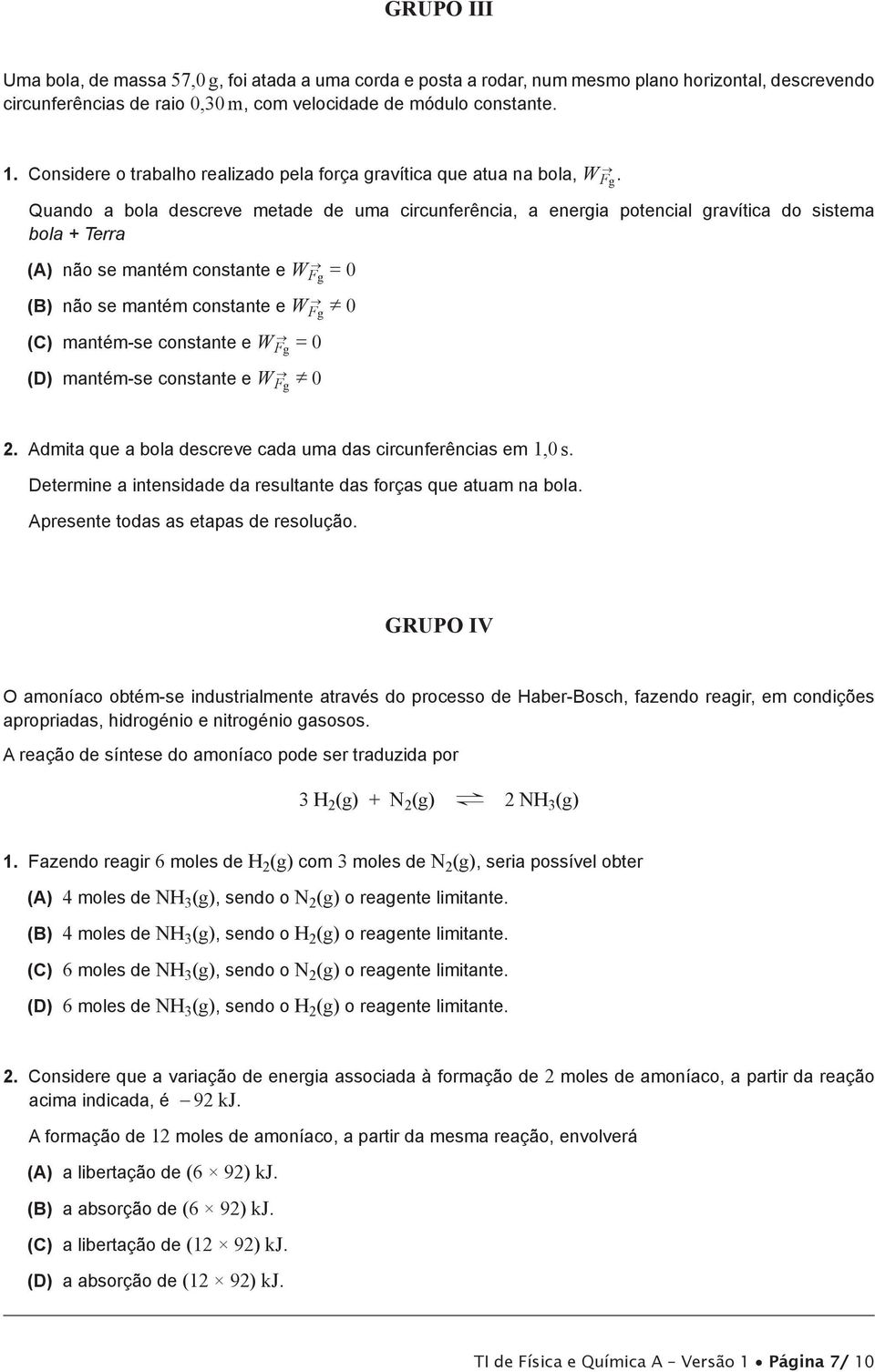 Quando a bola descreve metade de uma circunferência, a energia potencial gravítica do sistema bola + Terra (A) não se mantém constante e W F g = 0 (B) não se mantém constante e W F g 0 (C) mantém-se