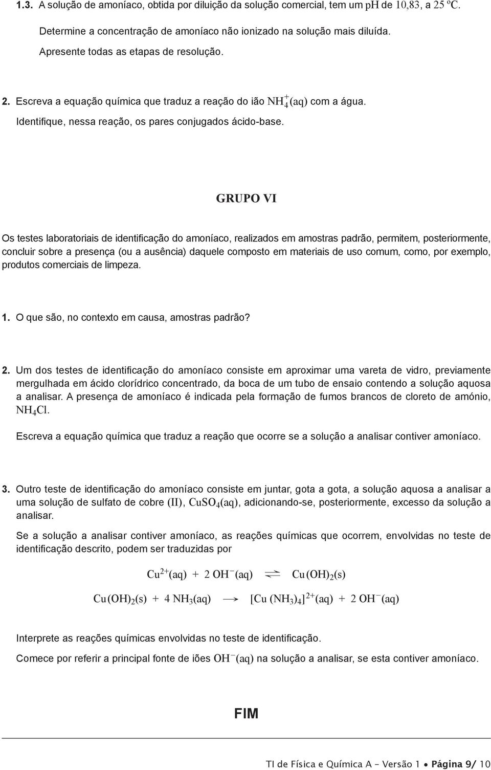 GRUPO VI Os testes laboratoriais de identificação do amoníaco, realizados em amostras padrão, permitem, posteriormente, concluir sobre a presença (ou a ausência) daquele composto em materiais de uso