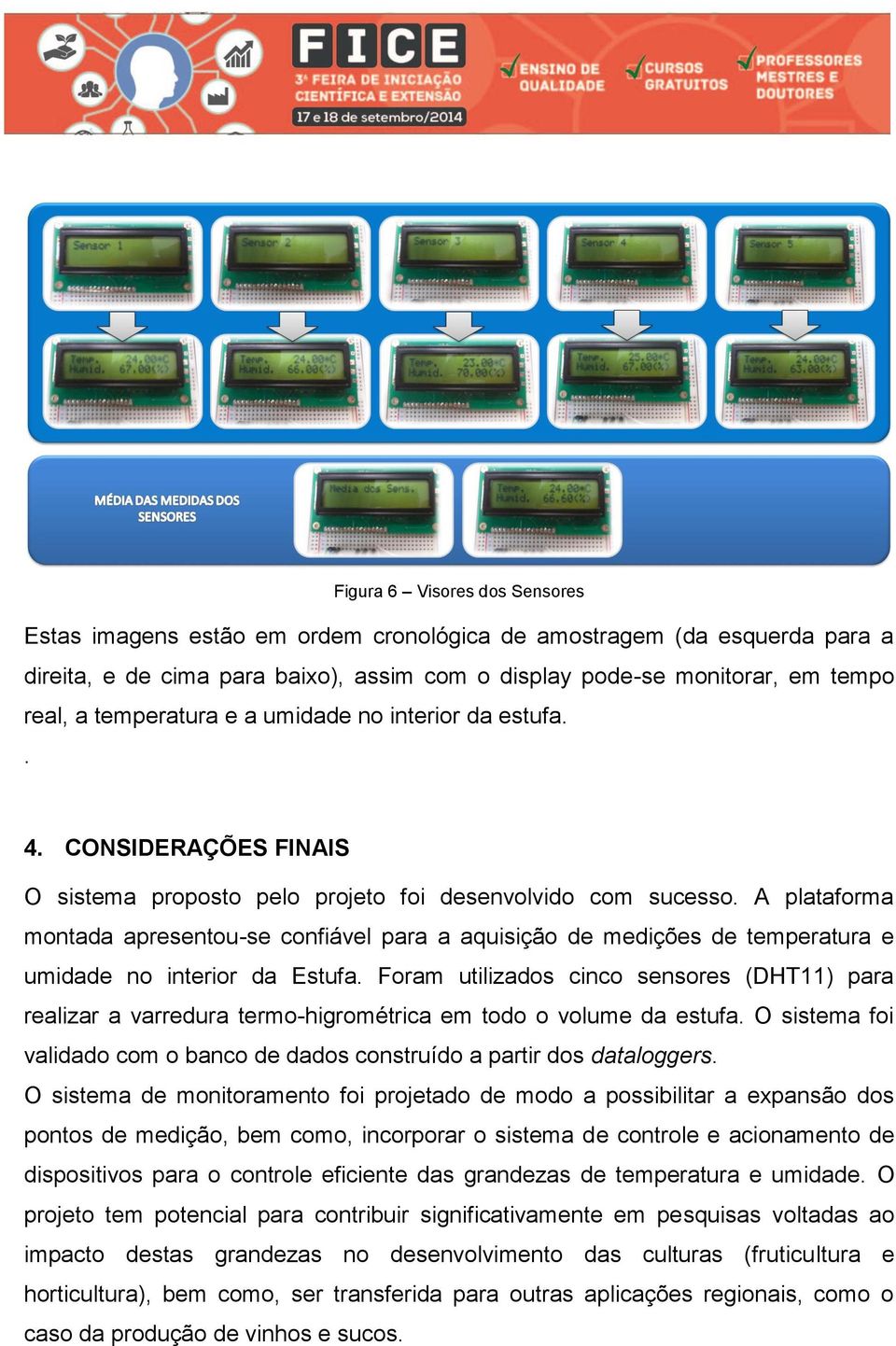 A plataforma montada apresentou-se confiável para a aquisição de medições de temperatura e umidade no interior da Estufa.