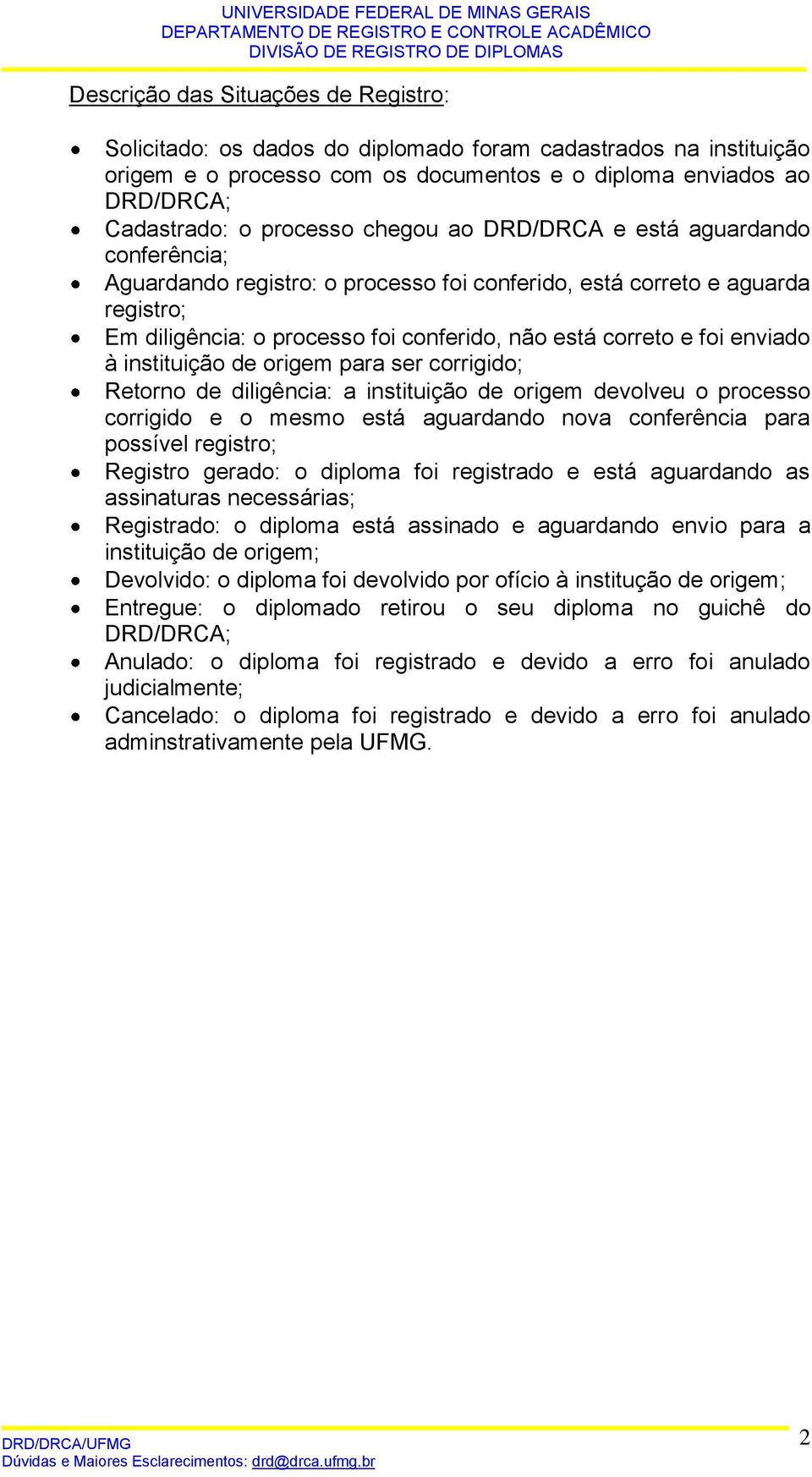 enviado à instituição de origem para ser corrigido; Retorno de diligência: a instituição de origem devolveu o processo corrigido e o mesmo está aguardando nova conferência para possível registro;