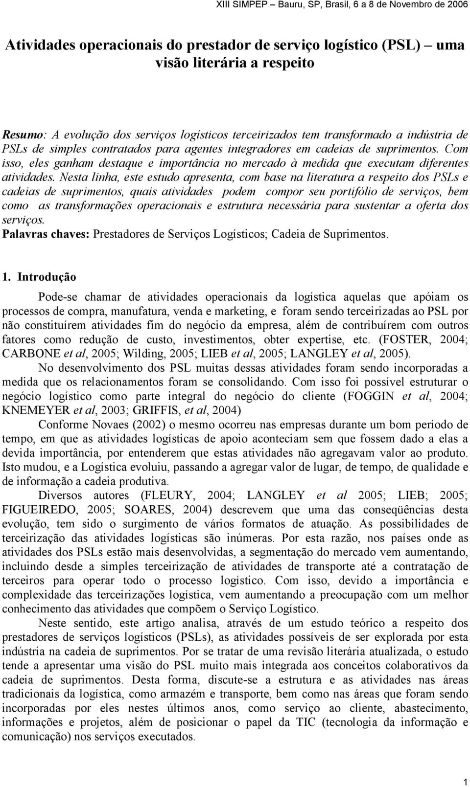 Nesta linha, este estudo apresenta, com base na literatura a respeito dos PSLs e cadeias de suprimentos, quais atividades podem compor seu portifólio de serviços, bem como as transformações