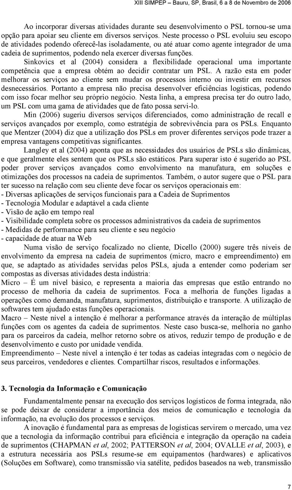 Sinkovics et al (2004) considera a flexibilidade operacional uma importante competência que a empresa obtém ao decidir contratar um PSL.