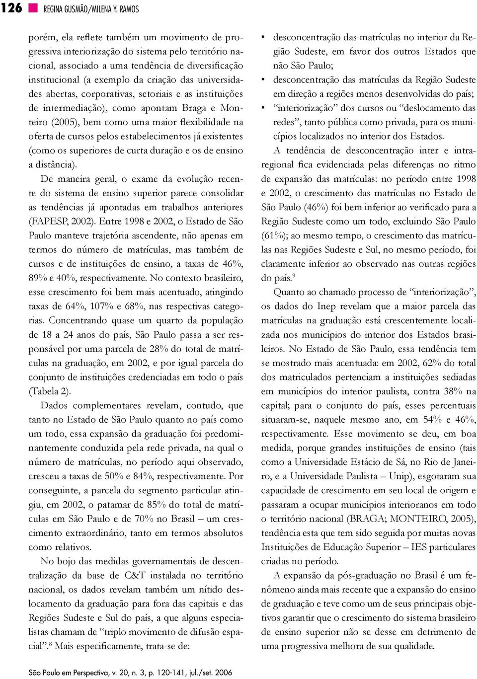 universidades abertas, corporativas, setoriais e as instituições de intermediação), como apontam Braga e Monteiro (2005), bem como uma maior flexibilidade na oferta de cursos pelos estabelecimentos