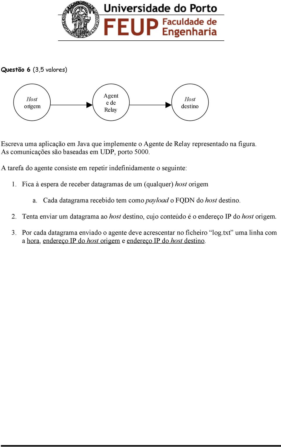 Fica à espera de receber datagramas de um (qualquer) host origem a. Cada datagrama recebido tem como payload o FQDN do host destino. 2.