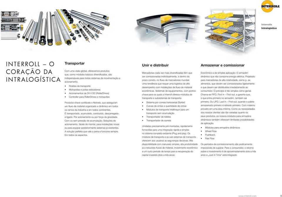 Roletes de Motopolias e polias esticadoras Acionamentos de 24 V DC (RollerDrives) Controller para RollerDrives e motopolias Produtos chave confiáveis e flexíveis, que asseguram um fluxo de material