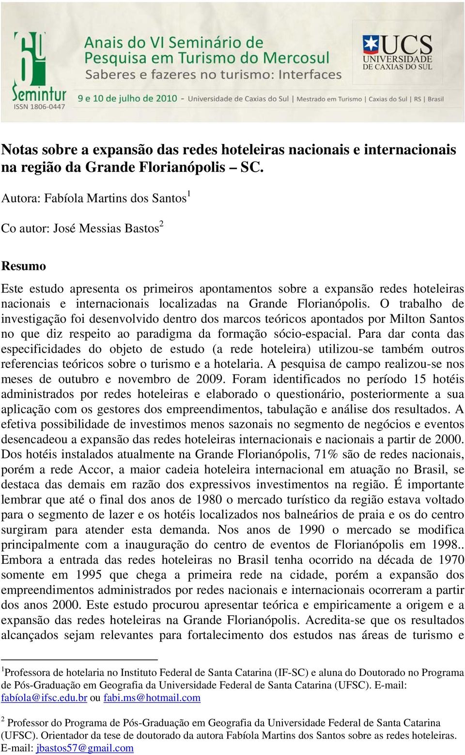 Grande Florianópolis. O trabalho de investigação foi desenvolvido dentro dos marcos teóricos apontados por Milton Santos no que diz respeito ao paradigma da formação sócio-espacial.