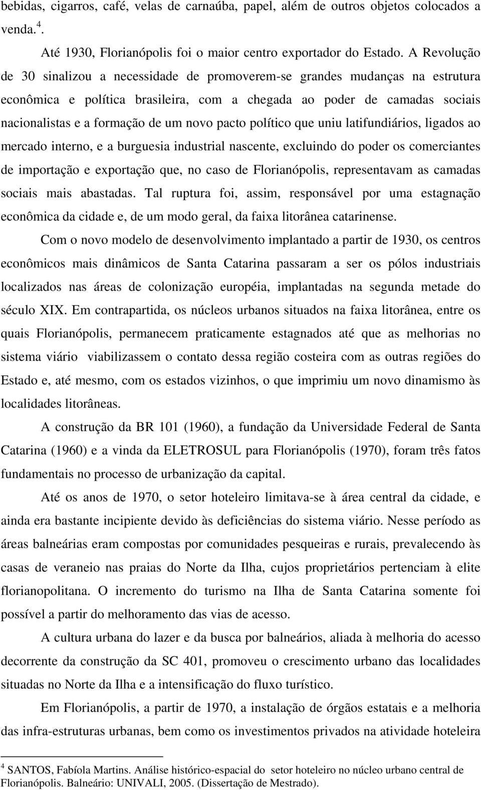 novo pacto político que uniu latifundiários, ligados ao mercado interno, e a burguesia industrial nascente, excluindo do poder os comerciantes de importação e exportação que, no caso de