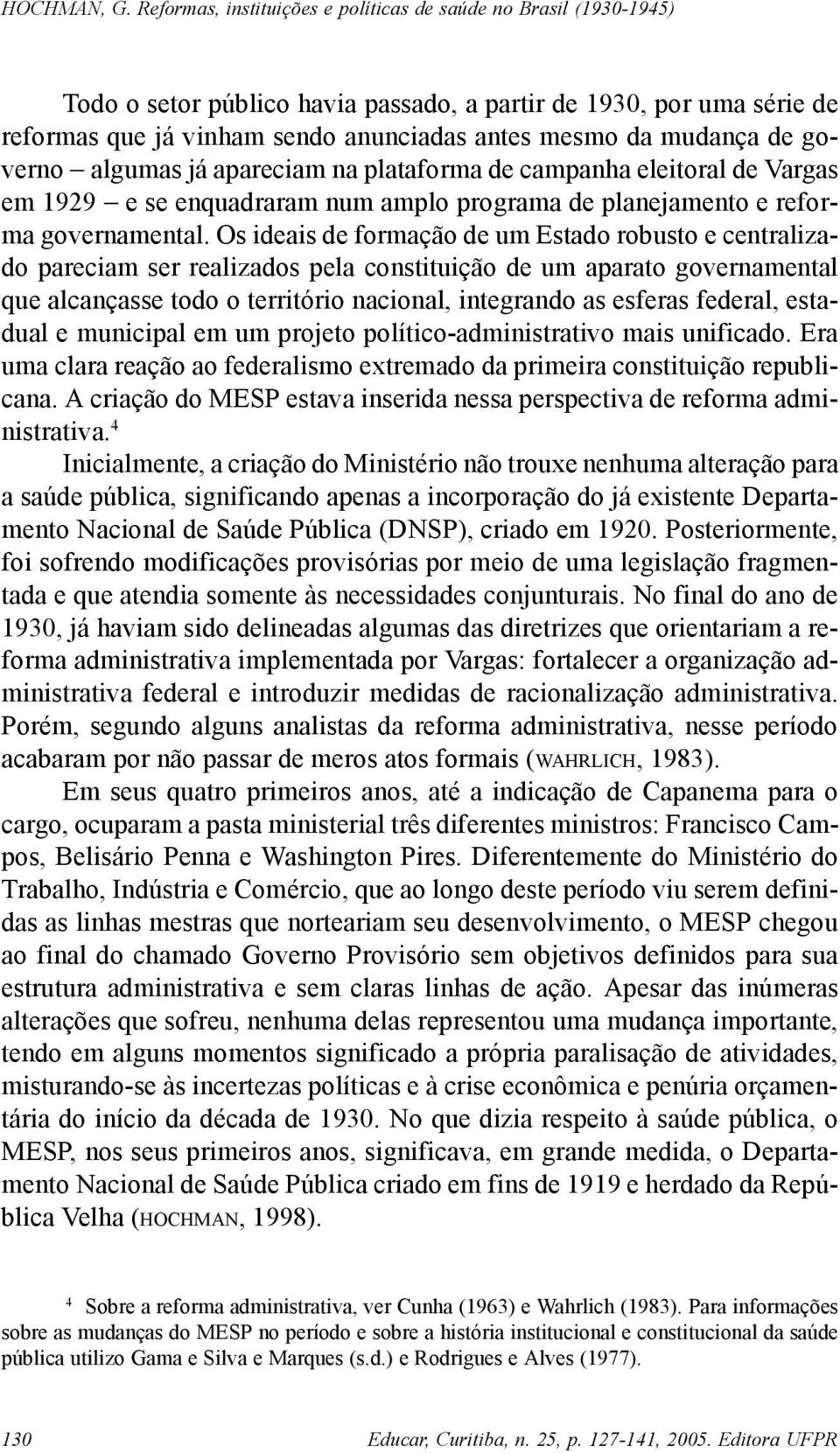 Os ideais de formação de um Estado robusto e centralizado pareciam ser realizados pela constituição de um aparato governamental que alcançasse todo o território nacional, integrando as esferas