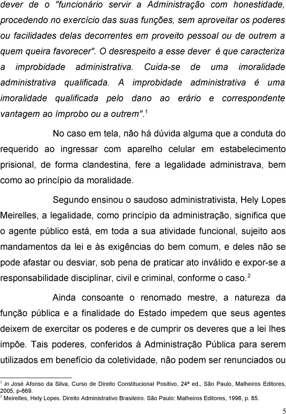 A improbidade administrativa é uma imoralidade qualificada pelo dano ao erário e correspondente vantagem ao ímprobo ou a outrem".