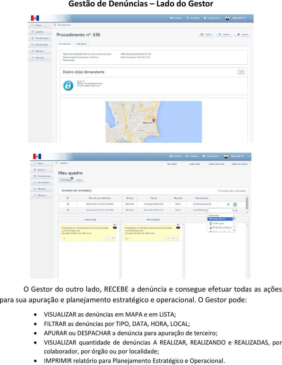 O Gestor pode: VISUALIZAR as denúncias em MAPA e em LISTA; FILTRAR as denúncias por TIPO, DATA, HORA, LOCAL; APURAR ou DESPACHAR