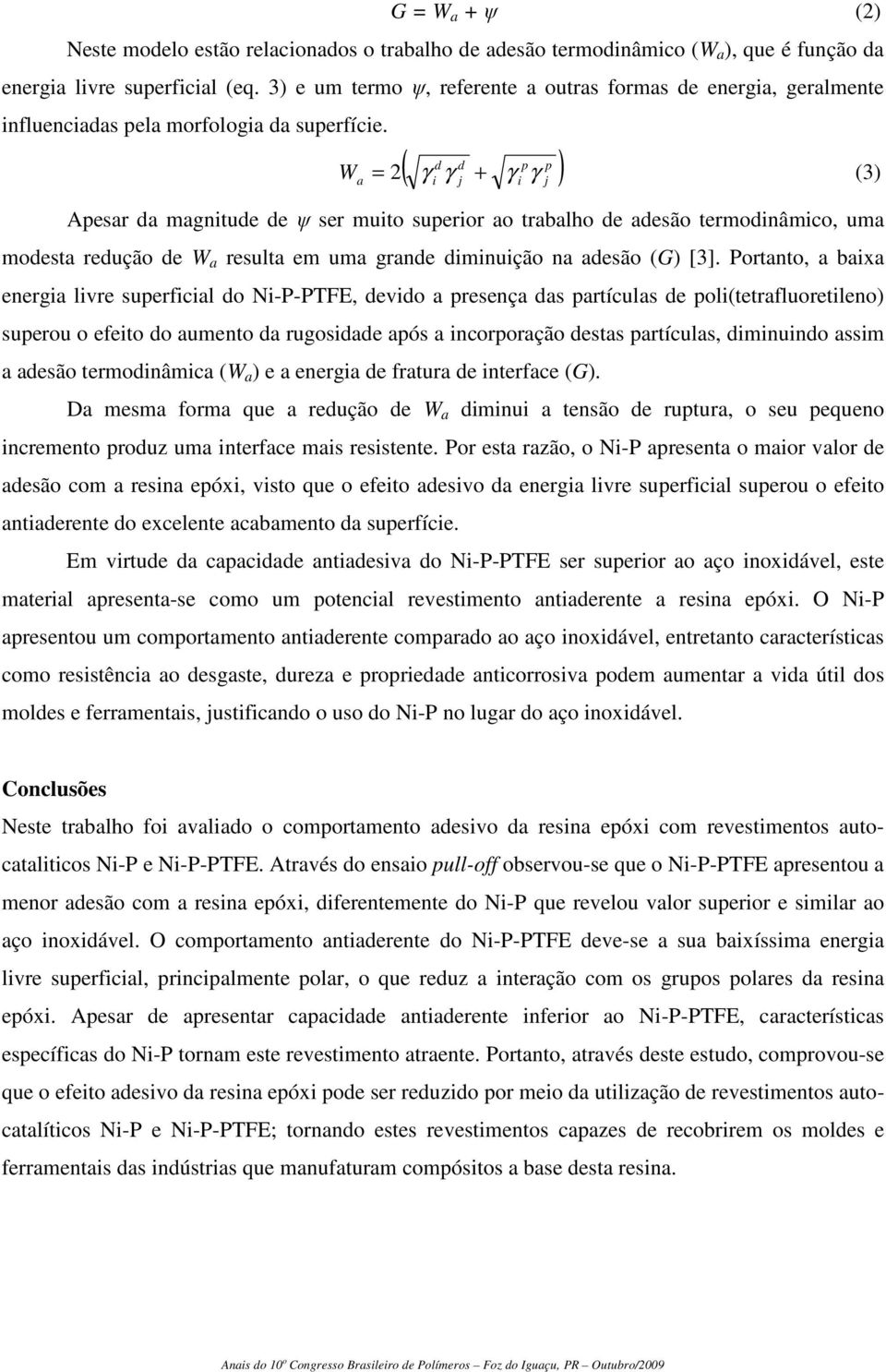 Wa d d p p ( γ γ j + γ γ j ) = 2 (3) Apesar da magntude de ψ ser muto superor ao trabalho de adesão termodnâmco, uma modesta redução de W a resulta em uma grande dmnução na adesão (G) [3].