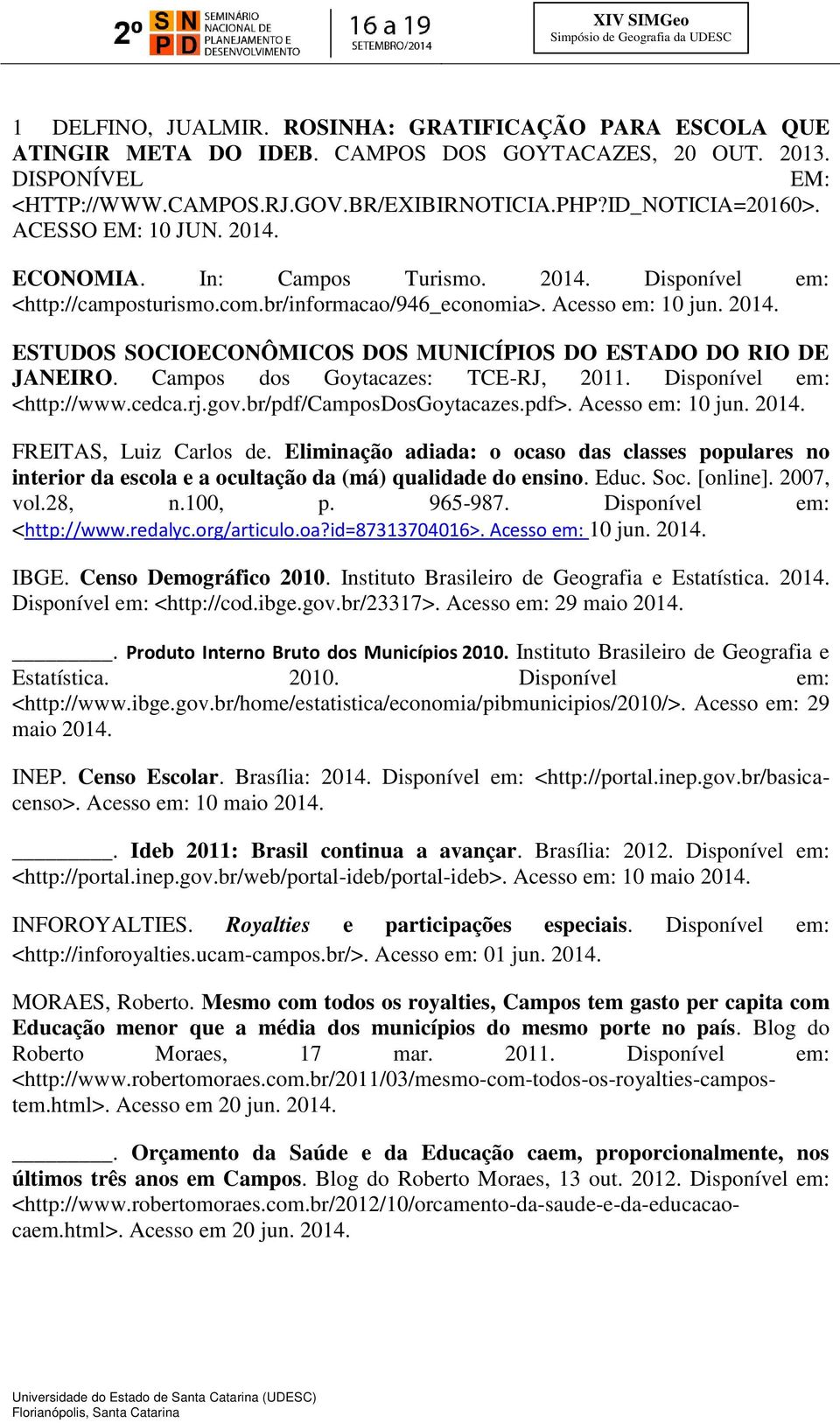 Campos dos Goytacazes: TCE-RJ, 2011. Disponível em: <http://www.cedca.rj.gov.br/pdf/camposdosgoytacazes.pdf>. Acesso em: 10 jun. 2014. FREITAS, Luiz Carlos de.
