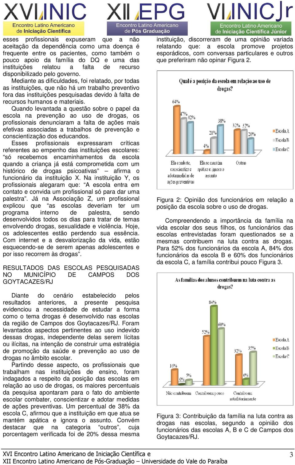 Mediante as dificuldades, foi relatado, por todas as instituições, que não há um trabalho preventivo fora das instituições pesquisadas devido à falta de recursos humanos e materiais.