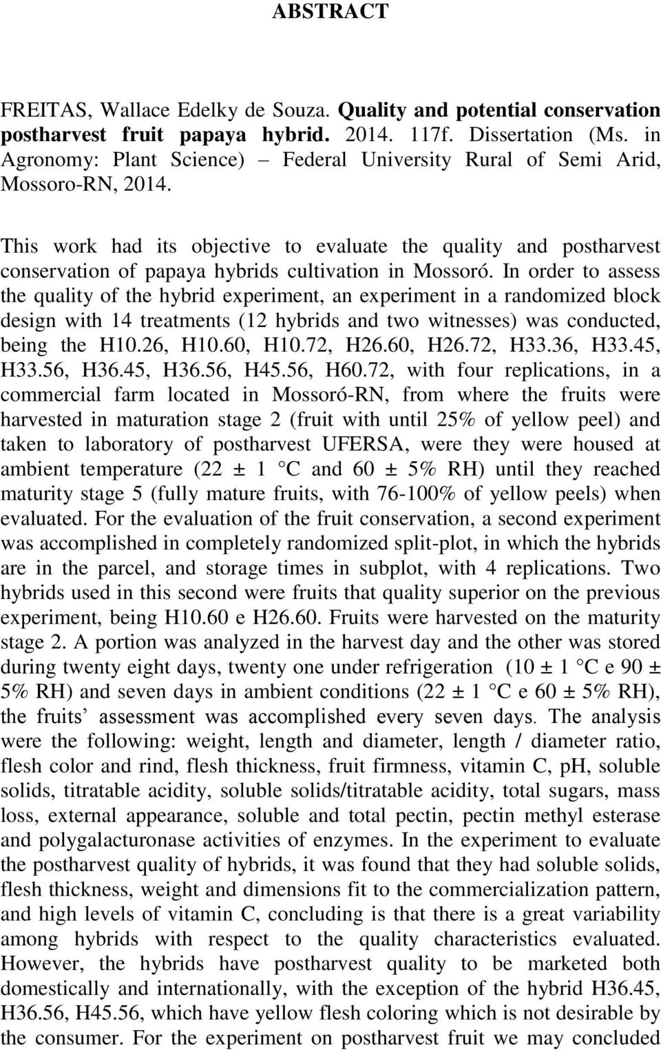 This work had its objective to evaluate the quality and postharvest conservation of papaya hybrids cultivation in Mossoró.