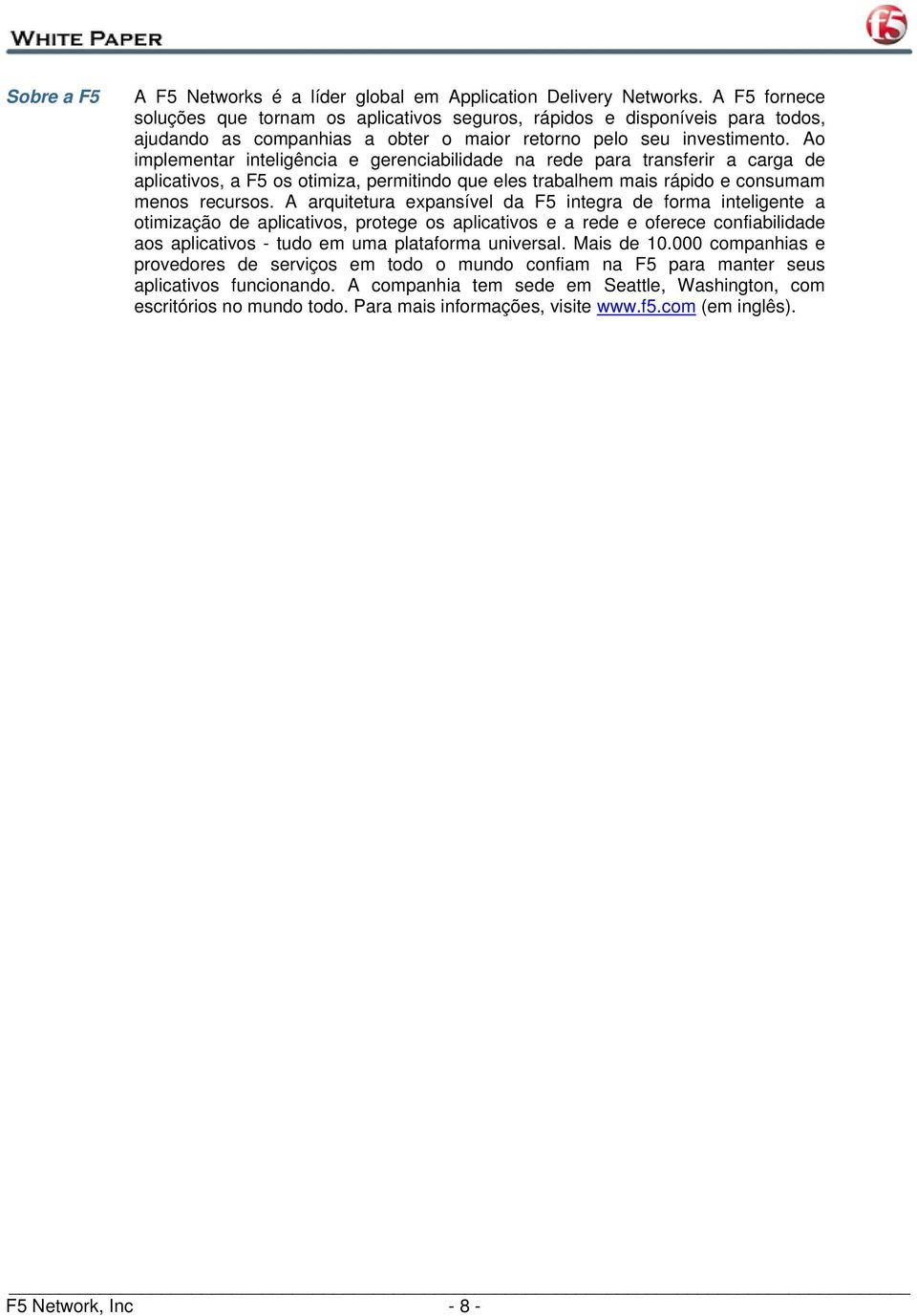 Ao implementar inteligência e gerenciabilidade na rede para transferir a carga de aplicativos, a F5 os otimiza, permitindo que eles trabalhem mais rápido e consumam menos recursos.