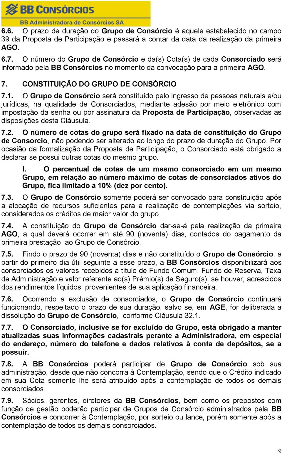 O Grupo de Consórcio será constituído pelo ingresso de pessoas naturais e/ou jurídicas, na qualidade de Consorciados, mediante adesão por meio eletrônico com impostação da senha ou por assinatura da