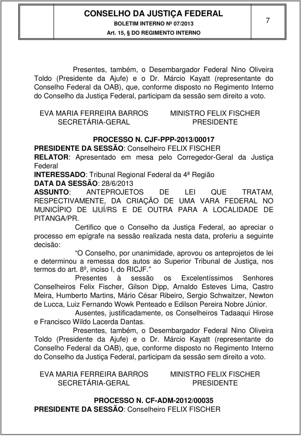 EVA MARIA FERREIRA BARROS SECRETÁRIA-GERAL MINISTRO FELIX FISCHER PRESIDENTE PROCESSO N.