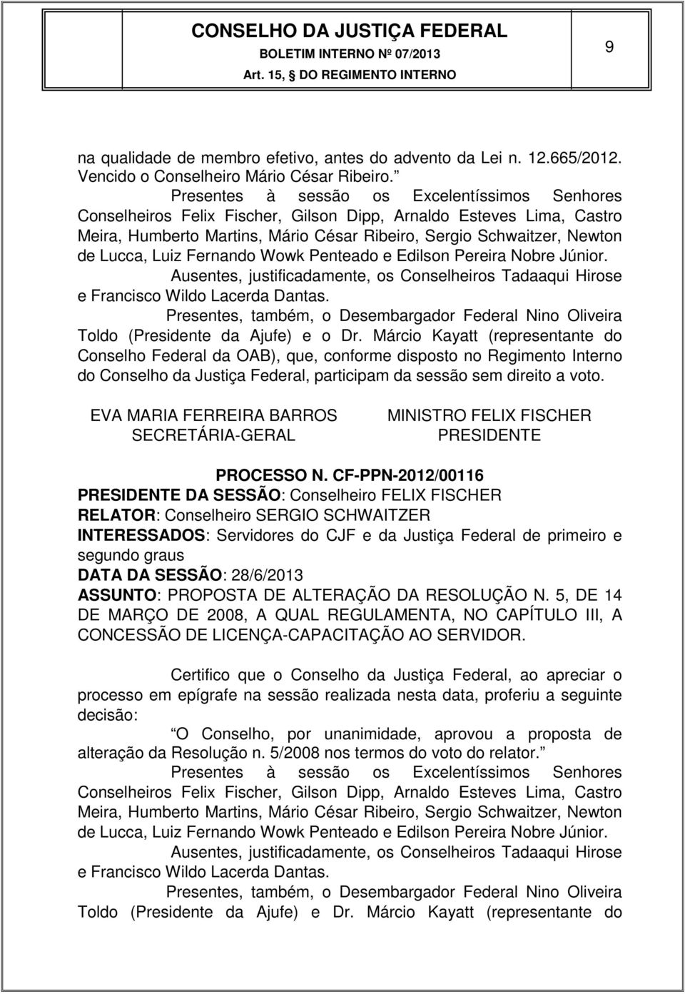 Luiz Fernando Wowk Penteado e Edilson Pereira Nobre Júnior. Ausentes, justificadamente, os Conselheiros Tadaaqui Hirose e Francisco Wildo Lacerda Dantas.