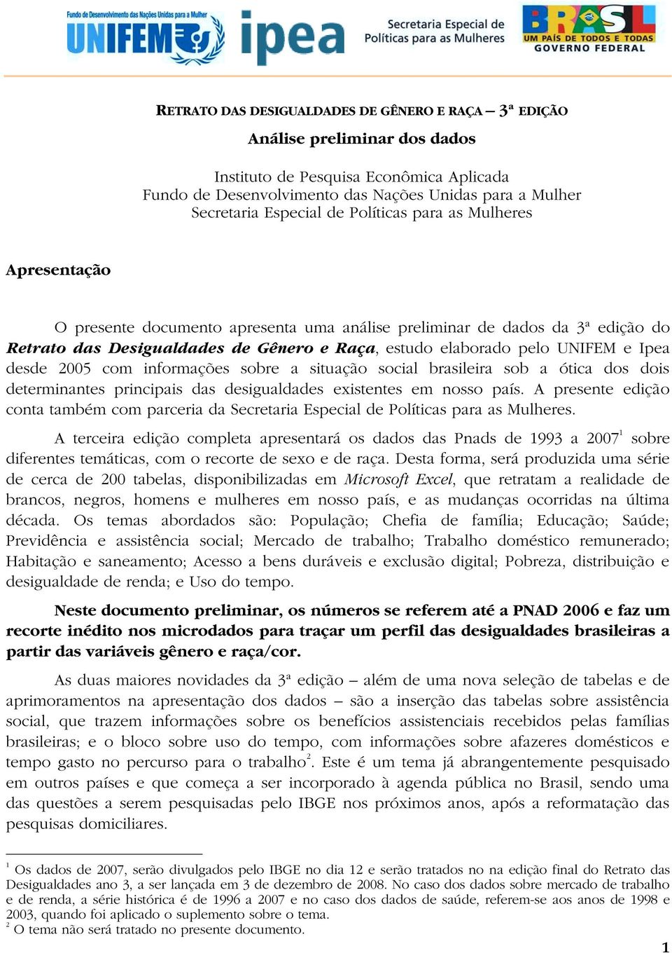 Ipea desde 2005 com informações sobre a situação social brasileira sob a ótica dos dois determinantes principais das desigualdades existentes em nosso país.