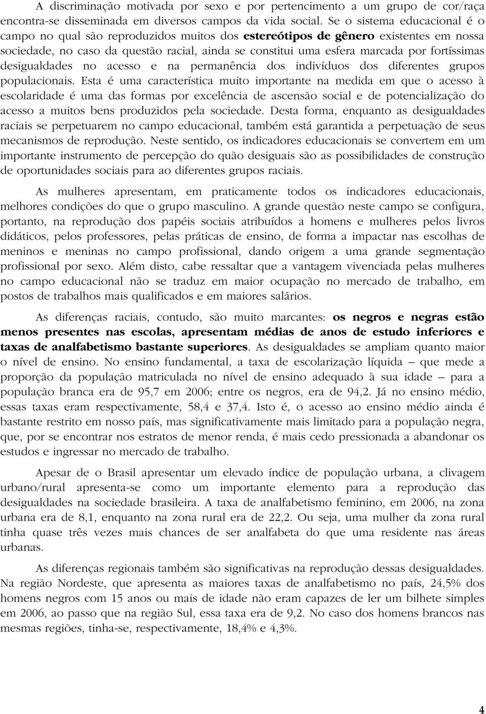 fortíssimas desigualdades no acesso e na permanência dos indivíduos dos diferentes grupos populacionais.