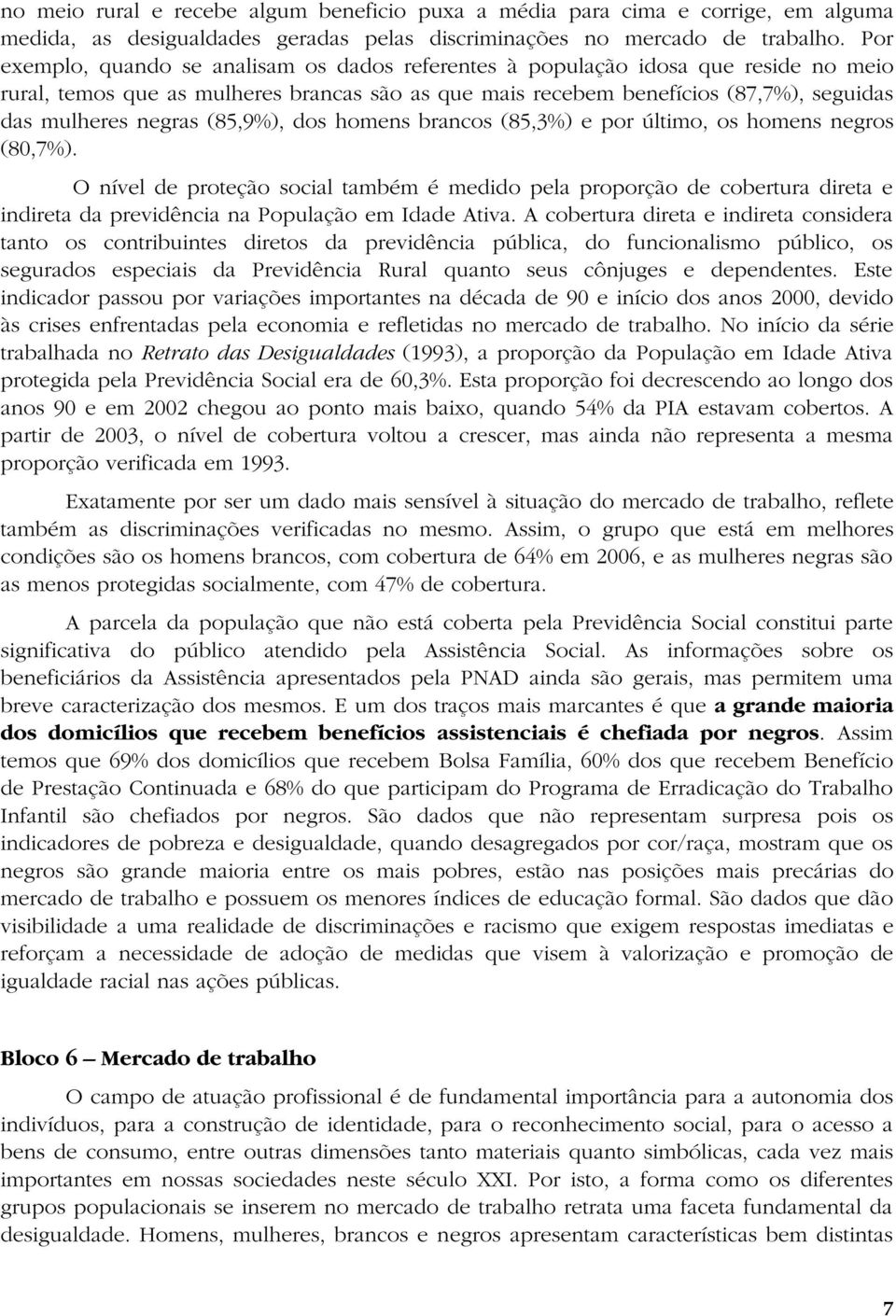 (85,9%), dos homens brancos (85,3%) e por último, os homens negros (80,7%).