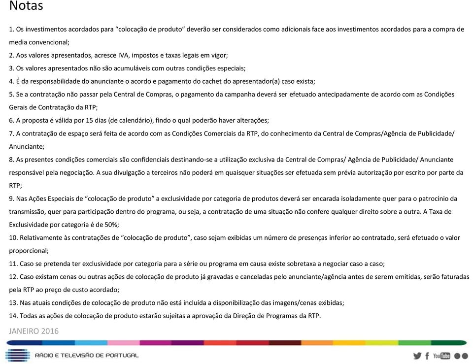 É da responsabilidade do anunciante o acordo e pagamento do cachet do apresentador(a) caso exista; 5.