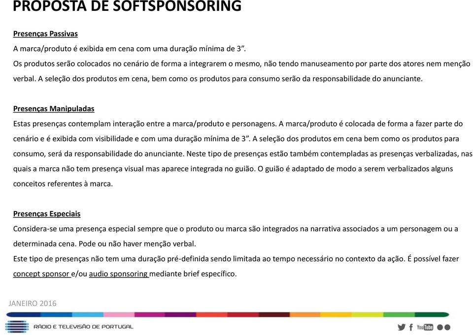 A seleção dos produtos em cena, bem como os produtos para consumo serão da responsabilidade do anunciante.