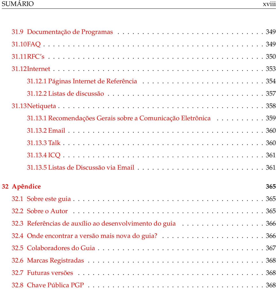 13Netiqueta.......................................... 358 31.13.1 Recomendações Gerais sobre a Comunicação Eletrônica.......... 359 31.13.2 Email........................................ 360 31.13.3 Talk.