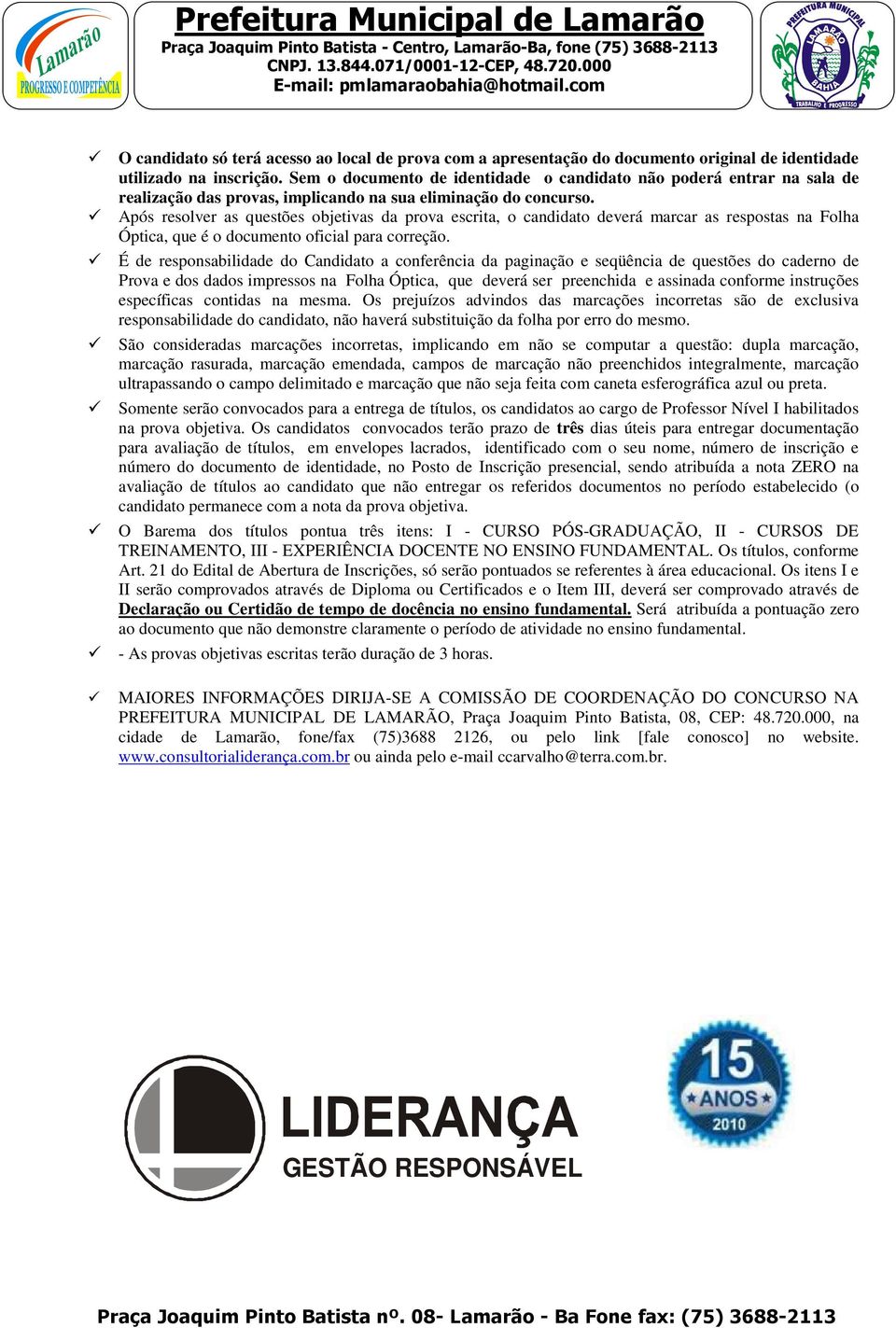 Após resolver as questões objetivas da prova escrita, o candidato deverá marcar as respostas na Folha Óptica, que é o documento oficial para correção.