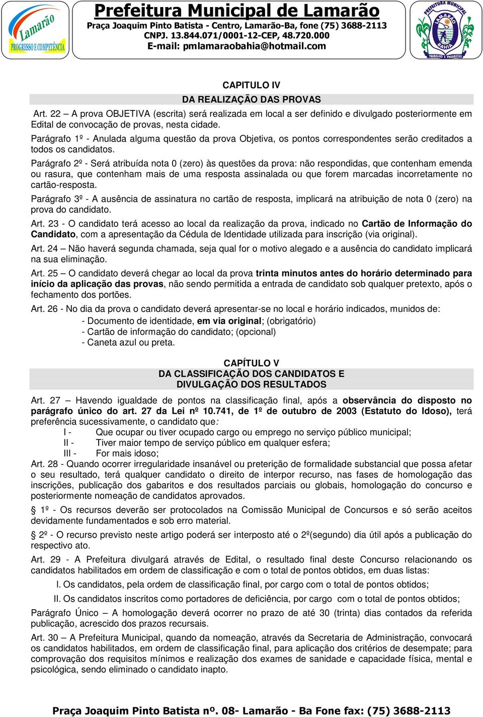 Parágrafo 2º - Será atribuída nota 0 (zero) às questões da prova: não respondidas, que contenham emenda ou rasura, que contenham mais de uma resposta assinalada ou que forem marcadas incorretamente